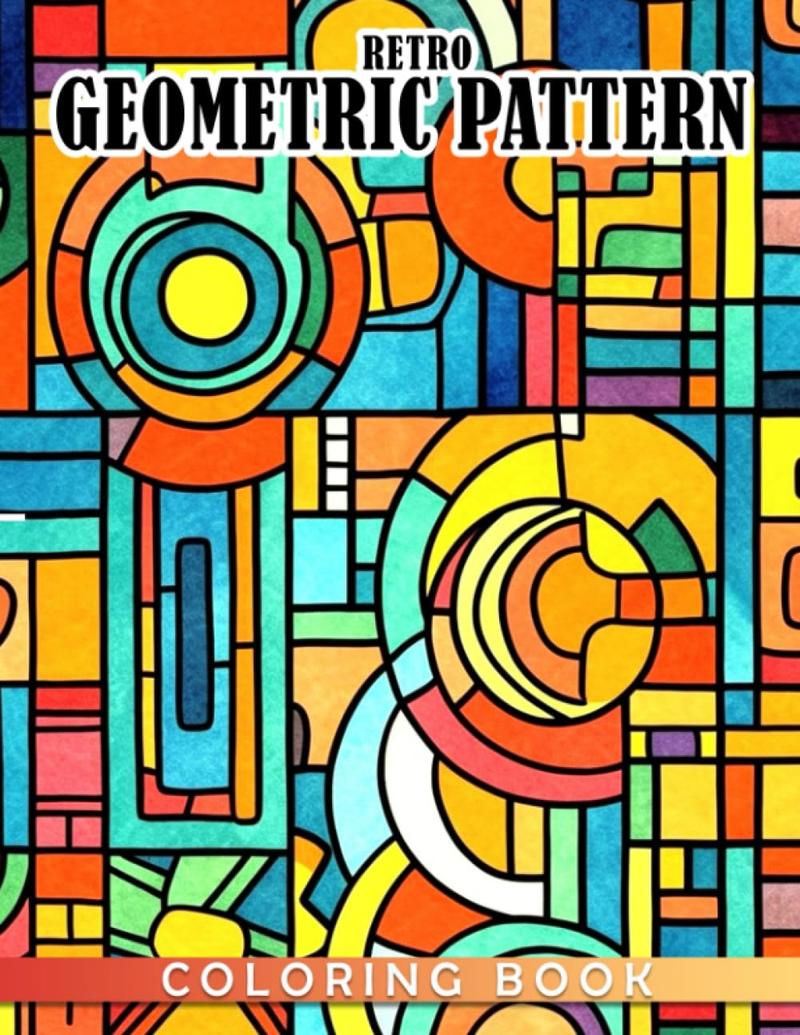 Retro Geometric Pattern Coloring Book: Unique Shapes Collection With Creative And Amazing Designs For Teens, Adults Relieving Stress & Relaxation